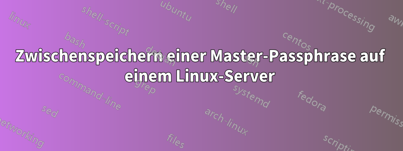 Zwischenspeichern einer Master-Passphrase auf einem Linux-Server