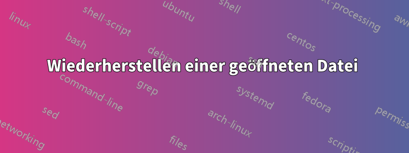 Wiederherstellen einer geöffneten Datei