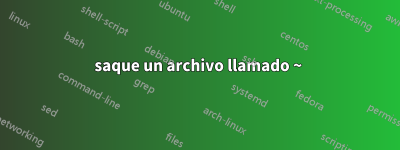 saque un archivo llamado ~