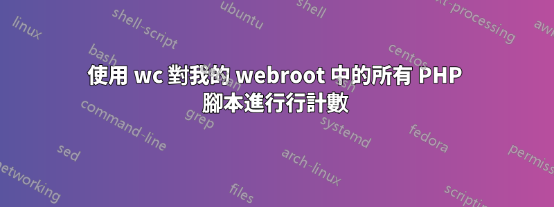 使用 wc 對我的 webroot 中的所有 PHP 腳本進行行計數