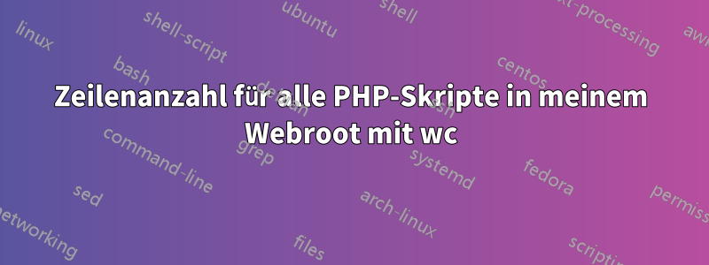 Zeilenanzahl für alle PHP-Skripte in meinem Webroot mit wc