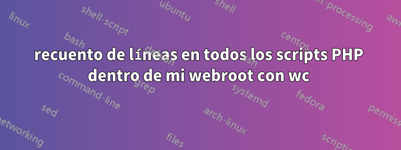 recuento de líneas en todos los scripts PHP dentro de mi webroot con wc