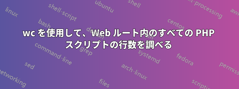 wc を使用して、Web ルート内のすべての PHP スクリプトの行数を調べる