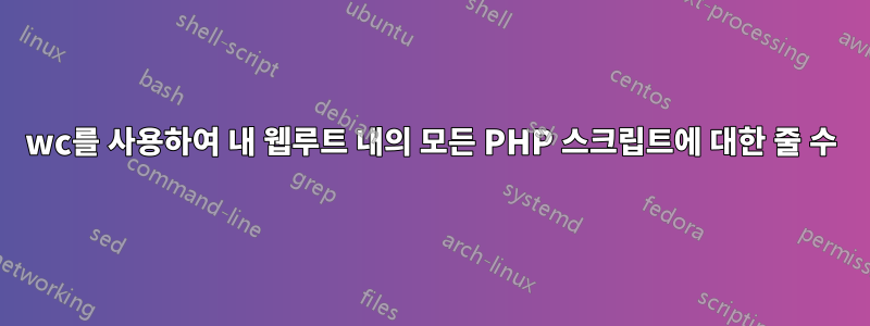 wc를 사용하여 내 웹루트 내의 모든 PHP 스크립트에 대한 줄 수