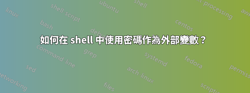 如何在 shell 中使用密碼作為外部變數？