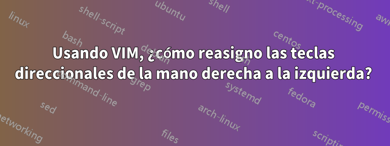 Usando VIM, ¿cómo reasigno las teclas direccionales de la mano derecha a la izquierda?