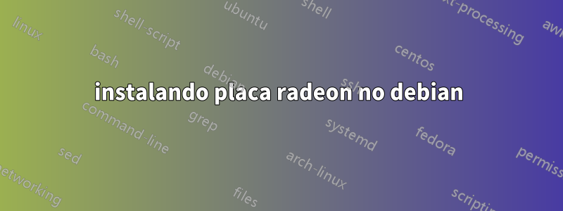 instalando placa radeon no debian