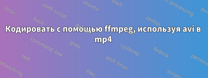 Кодировать с помощью ffmpeg, используя avi в mp4