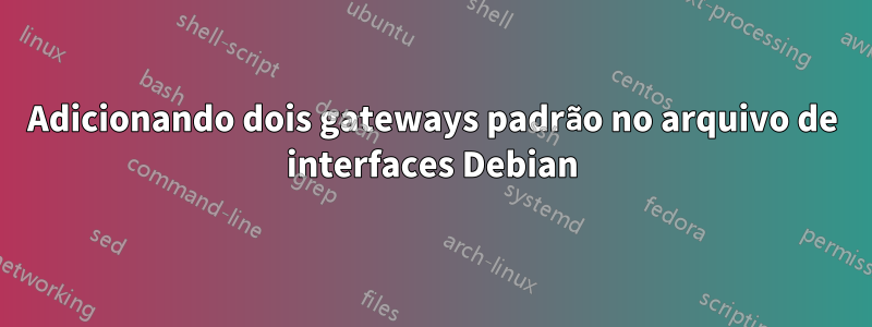 Adicionando dois gateways padrão no arquivo de interfaces Debian