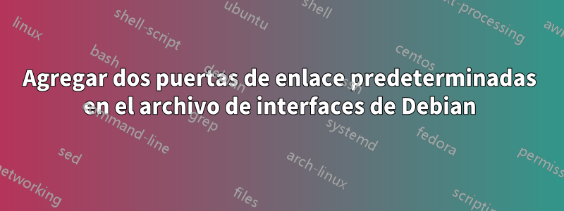 Agregar dos puertas de enlace predeterminadas en el archivo de interfaces de Debian