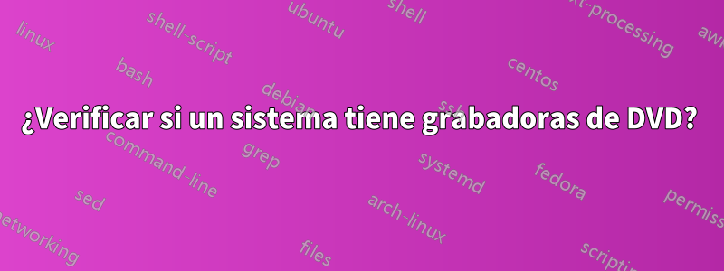 ¿Verificar si un sistema tiene grabadoras de DVD?