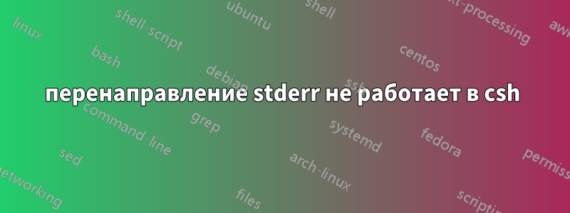 перенаправление stderr не работает в csh