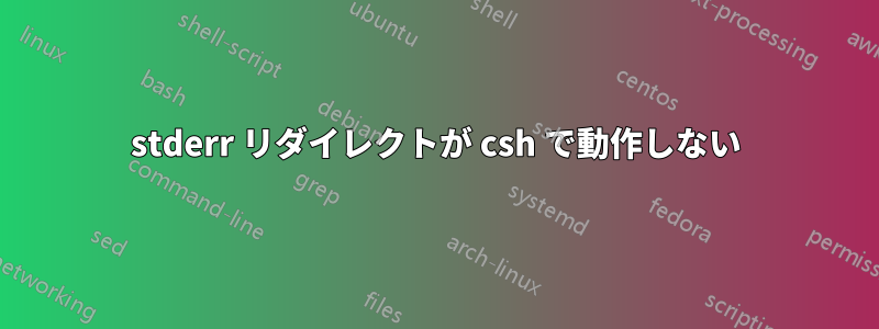 stderr リダイレクトが csh で動作しない