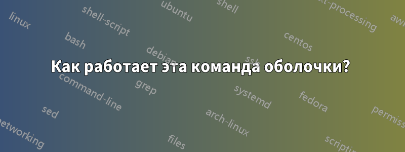 Как работает эта команда оболочки?