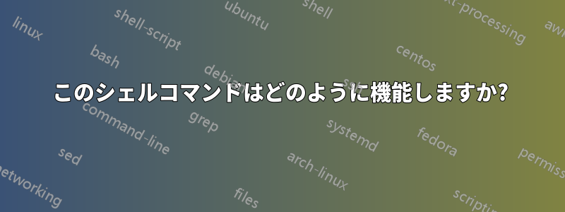 このシェルコマンドはどのように機能しますか?