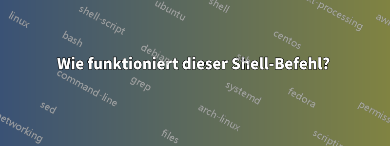 Wie funktioniert dieser Shell-Befehl?