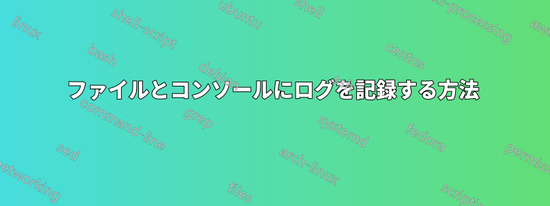 ファイルとコンソールにログを記録する方法