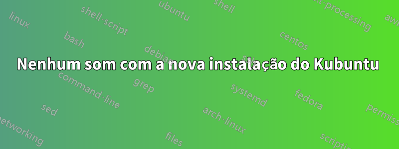 Nenhum som com a nova instalação do Kubuntu