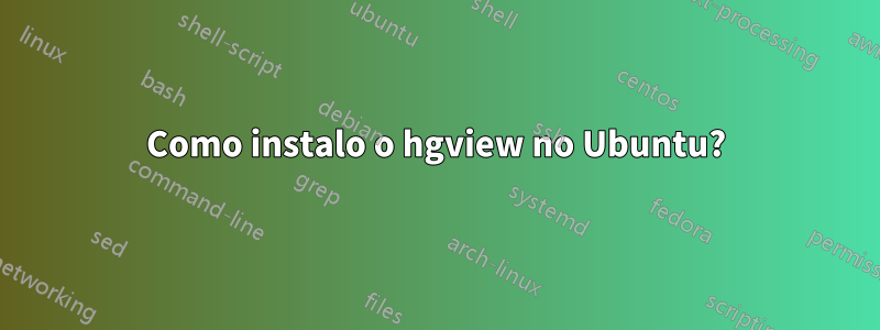 Como instalo o hgview no Ubuntu?