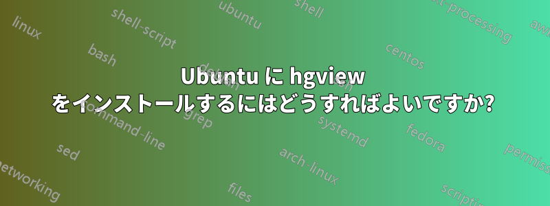 Ubuntu に hgview をインストールするにはどうすればよいですか?