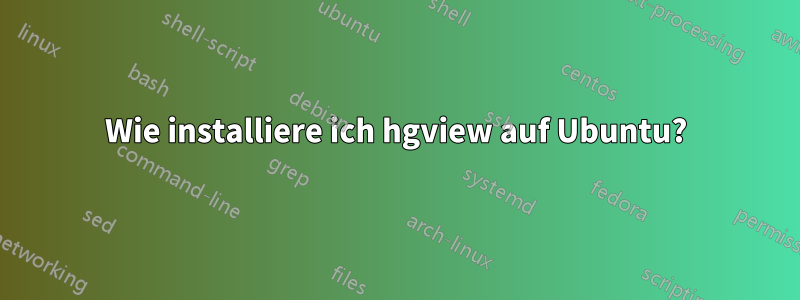 Wie installiere ich hgview auf Ubuntu?