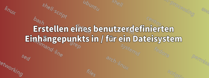 Erstellen eines benutzerdefinierten Einhängepunkts in / für ein Dateisystem