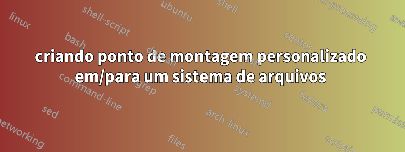 criando ponto de montagem personalizado em/para um sistema de arquivos