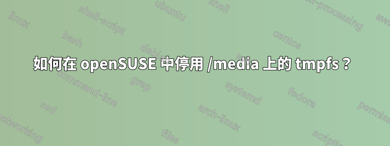 如何在 openSUSE 中停用 /media 上的 tmpfs？