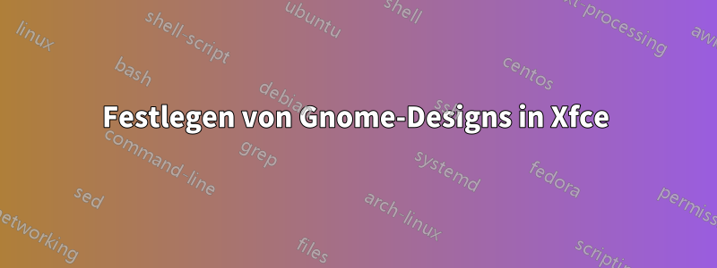 Festlegen von Gnome-Designs in Xfce