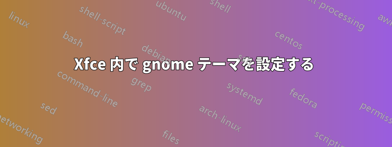 Xfce 内で gnome テーマを設定する