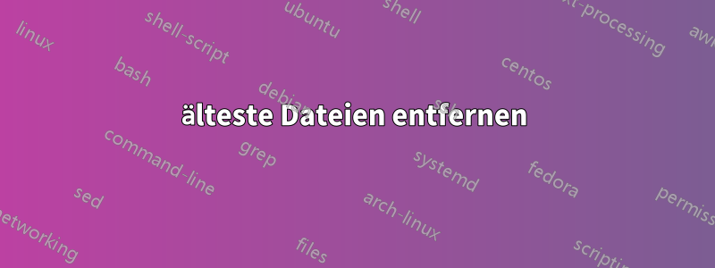 älteste Dateien entfernen