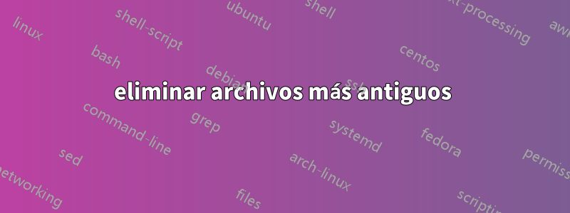 eliminar archivos más antiguos