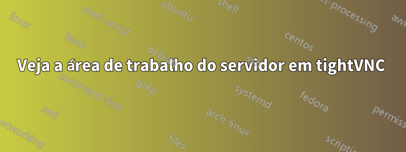 Veja a área de trabalho do servidor em tightVNC