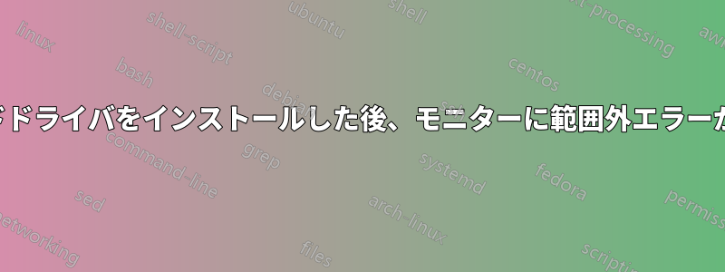 ビデオカードドライバをインストールした後、モニターに範囲外エラーが表示される