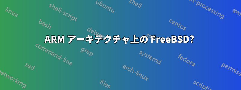 ARM アーキテクチャ上の FreeBSD?