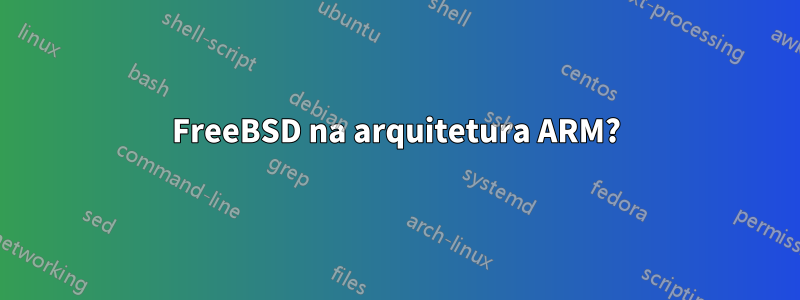 FreeBSD na arquitetura ARM?