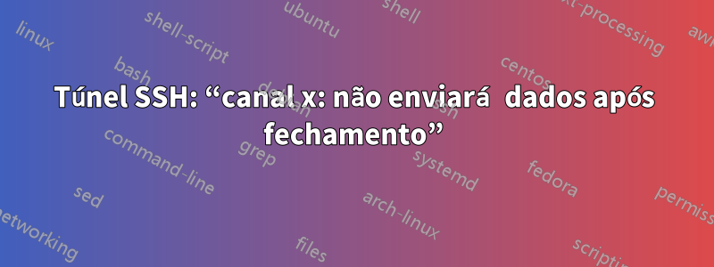 Túnel SSH: “canal x: não enviará dados após fechamento”