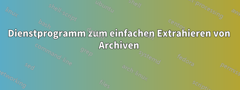 Dienstprogramm zum einfachen Extrahieren von Archiven