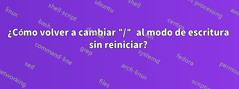 ¿Cómo volver a cambiar "/" al modo de escritura sin reiniciar?