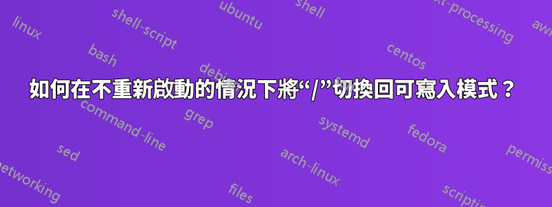 如何在不重新啟動的情況下將“/”切換回可寫入模式？