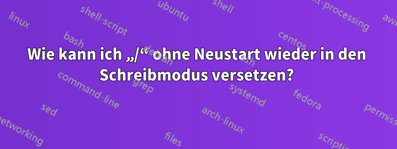 Wie kann ich „/“ ohne Neustart wieder in den Schreibmodus versetzen?