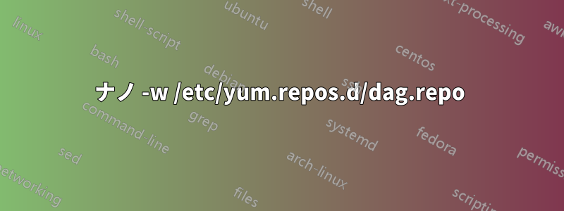 ナノ -w /etc/yum.repos.d/dag.repo