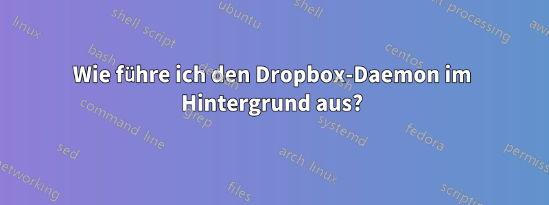 Wie führe ich den Dropbox-Daemon im Hintergrund aus?