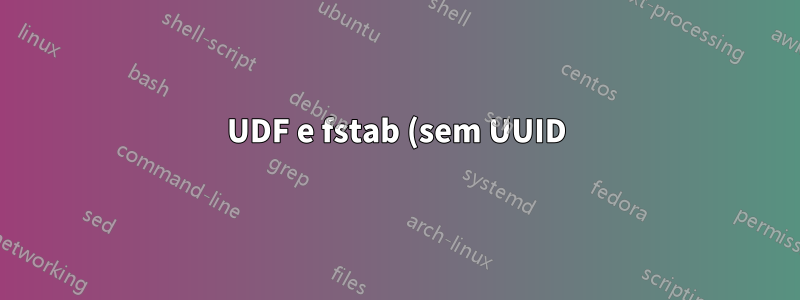 UDF e fstab (sem UUID)