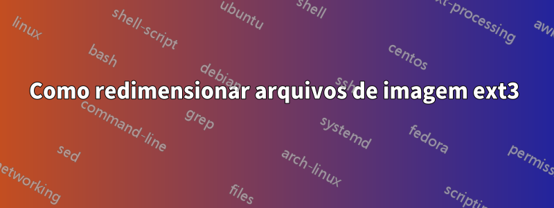 Como redimensionar arquivos de imagem ext3