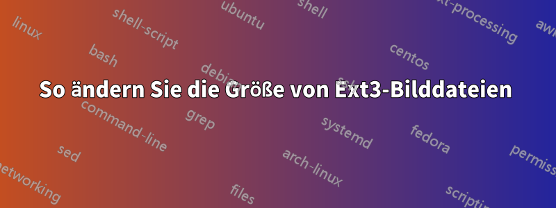 So ändern Sie die Größe von Ext3-Bilddateien