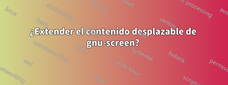 ¿Extender el contenido desplazable de gnu-screen?