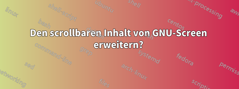 Den scrollbaren Inhalt von GNU-Screen erweitern?