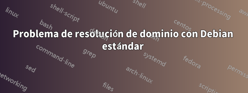 Problema de resolución de dominio con Debian estándar