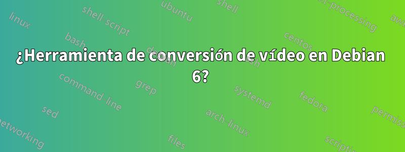 ¿Herramienta de conversión de vídeo en Debian 6?